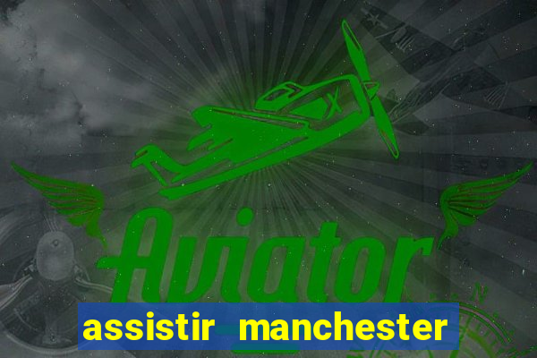 assistir manchester united ao vivo futemax